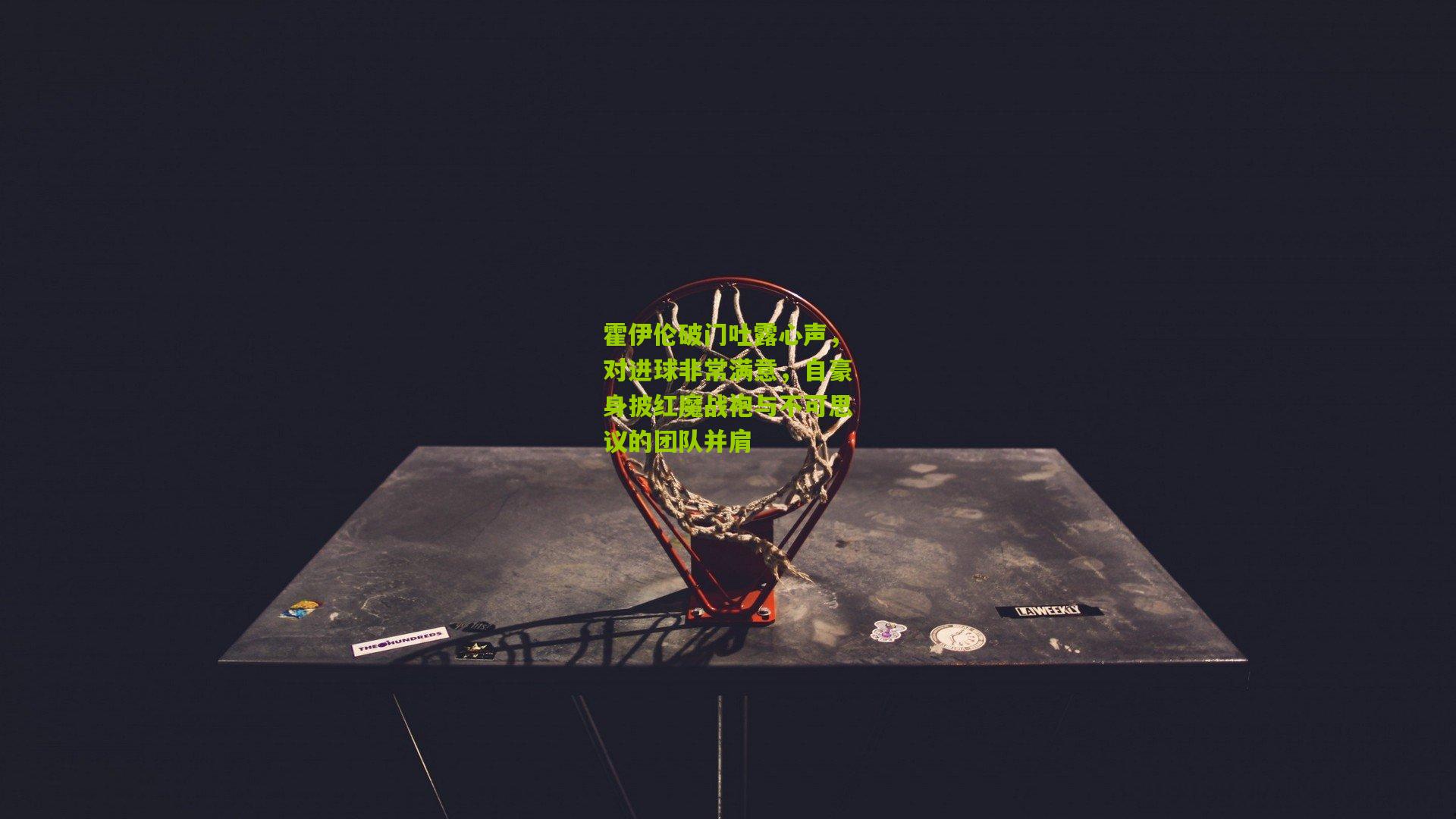 霍伊伦破门吐露心声，对进球非常满意，自豪身披红魔战袍与不可思议的团队并肩