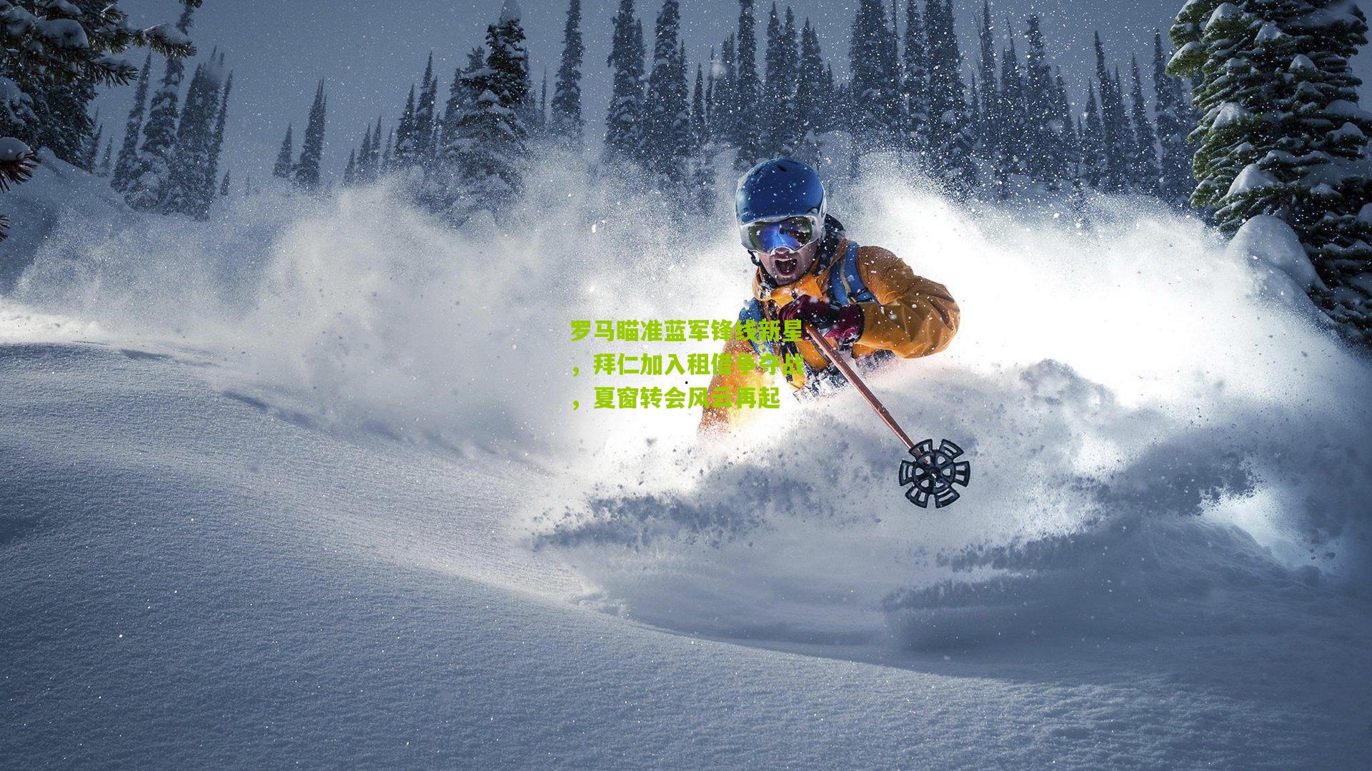 罗马瞄准蓝军锋线新星，拜仁加入租借争夺战，夏窗转会风云再起