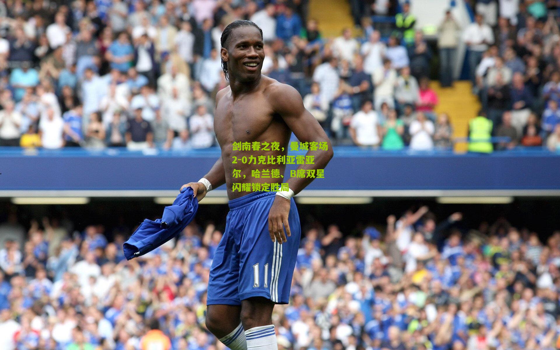 剑南春之夜，曼城客场2-0力克比利亚雷亚尔，哈兰德、B席双星闪耀锁定胜局